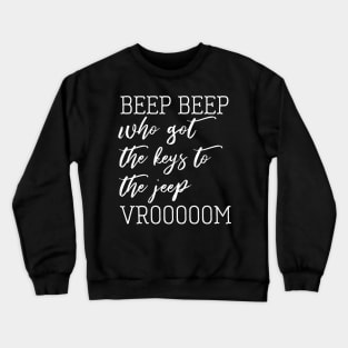 beep beep who got the keys to the jeep Crewneck Sweatshirt